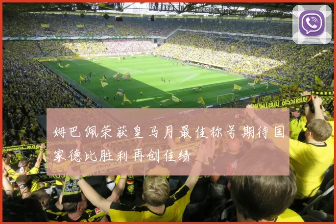 姆巴佩荣获皇马月最佳称号期待国家德比胜利再创佳绩