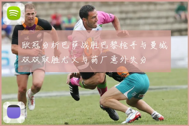 欧冠分析巴萨战胜巴黎枪手与曼城双双取胜尤文与药厂意外失分